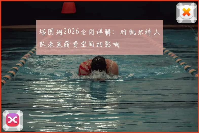 塔图姆2026合同详解：对凯尔特人队未来薪资空间的影响