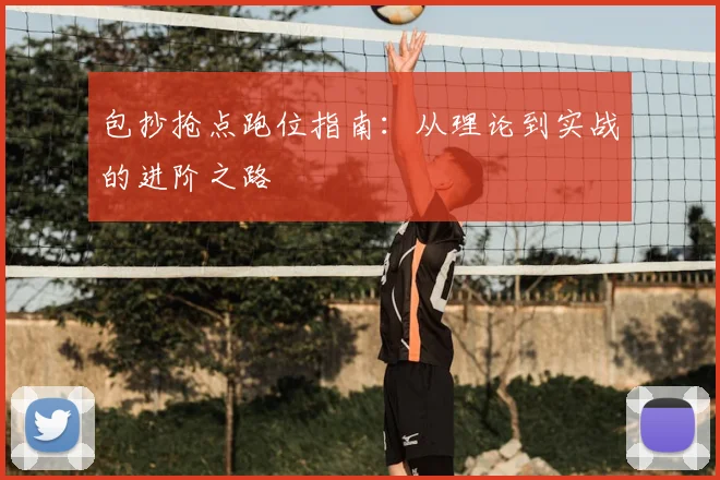 包抄抢点跑位指南:从理论到实战的进阶之路